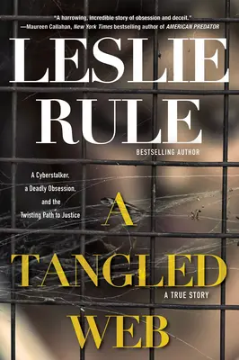 Una red enmarañada: A Cyberstalker, a Deadly Obsession, and the Twisting Path to Justice. - A Tangled Web: A Cyberstalker, a Deadly Obsession, and the Twisting Path to Justice.