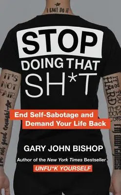 Deja de hacer esa m*erda: Acaba con el autosabotaje y recupera tu vida - Stop Doing That Sh*t: End Self-Sabotage and Demand Your Life Back