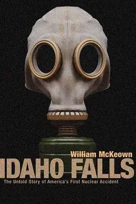 Idaho Falls: La historia no contada del primer accidente nuclear de Estados Unidos - Idaho Falls: The Untold Story of America's First Nuclear Accident