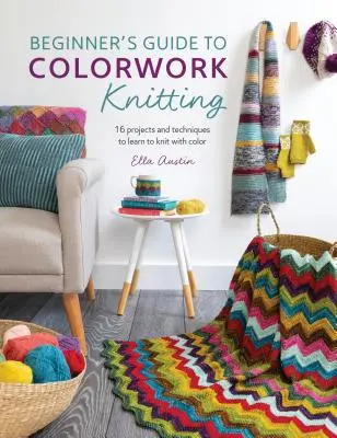 Guía para principiantes del punto de color: 16 proyectos y técnicas para aprender a tejer con color - Beginner's Guide to Colorwork Knitting: 16 Projects and Techniques to Learn to Knit with Color