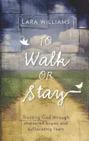 Caminar o quedarse: Confiar en Dios a través de esperanzas rotas y miedos sofocantes - To Walk or Stay: Trusting God Through Shattered Hopes and Suffocating Fears