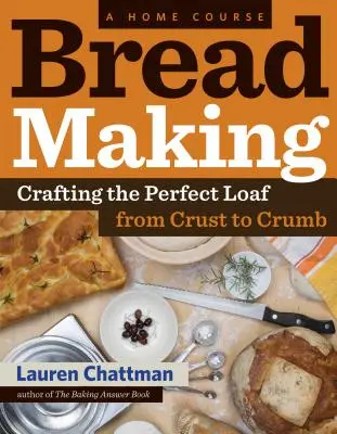 La elaboración del pan: Un curso casero: Cómo hacer el pan perfecto, desde la corteza hasta la miga - Bread Making: A Home Course: Crafting the Perfect Loaf, from Crust to Crumb