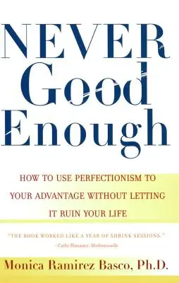 Nunca lo suficientemente bueno: Cómo utilizar el perfeccionismo a su favor sin dejar que arruine su vida - Never Good Enough: How to Use Perfectionism to Your Advantage Without Letting It Ruin Your Life