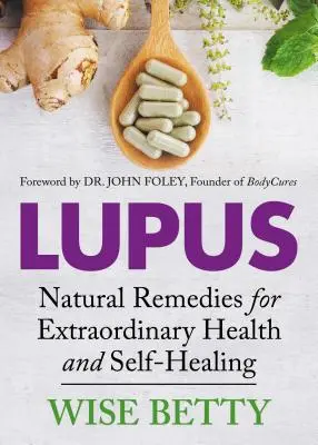 Lupus: Remedios naturales para una salud y autocuración extraordinarias - Lupus: Natural Remedies for Extraordinary Health and Self-Healing