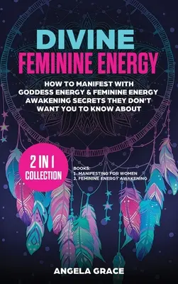 Energía Femenina Divina: Cómo Manifestar con la Energía de la Diosa y Secretos del Despertar de la Energía Femenina que No Quieren que Conozcas (Manifestin - Divine Feminine Energy: How To Manifest With Goddess Energy, & Feminine Energy Awakening Secrets They Don't Want You To Know About (Manifestin
