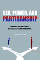 Sexo, poder y partidismo: Cómo la ciencia evolutiva da sentido a nuestra división política - Sex, Power, and Partisanship: How Evolutionary Science Makes Sense of Our Political Divide