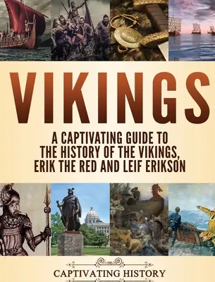 Vikingos: Una guía cautivadora sobre la historia de los vikingos, Erik el Rojo y Leif Erikson - Vikings: A Captivating Guide to the History of the Vikings, Erik the Red and Leif Erikson