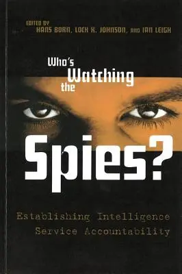 ¿Quién vigila a los espías? La rendición de cuentas de los servicios de inteligencia - Who's Watching the Spies?: Establishing Intelligence Service Accountability