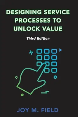 Diseño de procesos de servicio para generar valor, tercera edición - Designing Service Processes to Unlock Value, Third Edition
