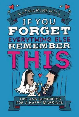 Si olvidas todo lo demás, recuerda esto: Cómo construir un buen matrimonio - If You Forget Everything Else, Remember This: Building a Great Marriage