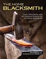 El herrero casero: Herramientas, técnicas y 40 proyectos prácticos para el herrero casero - The Home Blacksmith: Tools, Techniques, and 40 Practical Projects for the Home Blacksmith