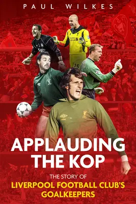 Aplaudiendo a la Kop: La historia de los porteros del Liverpool Football Club - Applauding the Kop: The Story of Liverpool Football Club's Goalkeepers