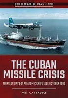 La crisis de los misiles en Cuba: Trece días en el filo de una navaja atómica, octubre de 1962 - The Cuban Missile Crisis: Thirteen Days on an Atomic Knife Edge, October 1962