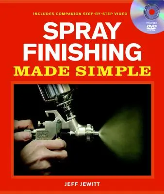 Spray Finishing Made Simple: A Book and Step-By-Step Companion DVD [Con DVD] (Libro y DVD complementario paso a paso) - Spray Finishing Made Simple: A Book and Step-By-Step Companion DVD [With DVD]