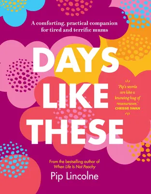 Días como estos: Un compañero reconfortante y práctico para mamás cansadas y estupendas - Days Like These: A Comforting, Practical Companion for Tired and Terrific Mums