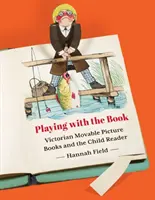 Jugando con el libro: Los libros ilustrados móviles victorianos y el niño lector - Playing with the Book: Victorian Movable Picture Books and the Child Reader