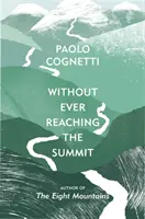 Sin llegar nunca a la cumbre - Un viaje al Himalaya (Cognetti Paolo (Autor)) - Without Ever Reaching the Summit - A Himalayan Journey (Cognetti Paolo (Author))