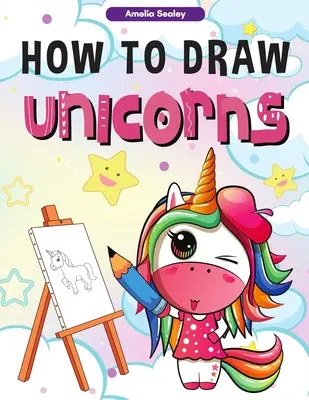 Cómo dibujar unicornios: Un libro de dibujo y actividades para niños paso a paso, Cómo dibujar un unicornio de forma sencilla y divertida - How to Draw Unicorns: : A Step-by-Step Drawing and Activity Book for Kids, How to Draw a Unicorn In a Simple and Fun Way