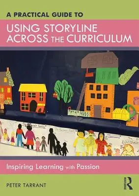 Guía práctica para utilizar Storyline en el plan de estudios: Inspirar el aprendizaje con pasión - A Practical Guide to Using Storyline Across the Curriculum: Inspiring Learning with Passion