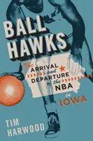 Halcones del balón: La llegada y la marcha de la NBA a Iowa - Ball Hawks: The Arrival and Departure of the NBA in Iowa