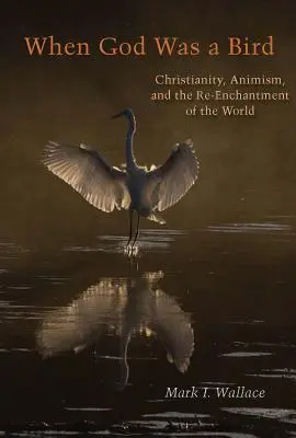 Cuando Dios era un pájaro: Cristianismo, animismo y reencantamiento del mundo - When God Was a Bird: Christianity, Animism, and the Re-Enchantment of the World