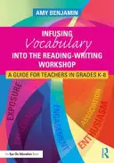 Infusing Vocabulary Into the Reading-Writing Workshop: Guía para profesores de los grados K-8 - Infusing Vocabulary Into the Reading-Writing Workshop: A Guide for Teachers in Grades K-8