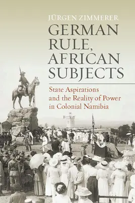 Gobierno alemán, súbditos africanos: Aspiraciones estatales y realidad del poder en la Namibia colonial - German Rule, African Subjects: State Aspirations and the Reality of Power in Colonial Namibia