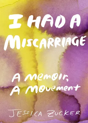 Yo aborté: Una memoria, un movimiento - I Had a Miscarriage: A Memoir, a Movement