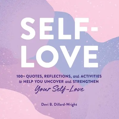 Amor propio: más de 100 citas, reflexiones y actividades para ayudarte a descubrir y fortalecer tu amor propio - Self-Love: 100+ Quotes, Reflections, and Activities to Help You Uncover and Strengthen Your Self-Love