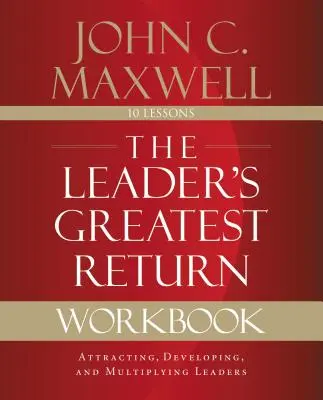 El libro de trabajo del mayor rendimiento del líder: Atraer, desarrollar y multiplicar líderes - The Leader's Greatest Return Workbook: Attracting, Developing, and Multiplying Leaders