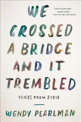 Cruzamos un puente y tembló: Voces de Siria - We Crossed a Bridge and It Trembled: Voices from Syria