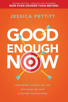 Good Enough Now: Cómo hacer lo mejor que podamos con lo que tenemos es mejor que nada (Segunda edición: actualizada y ampliada) - Good Enough Now: How Doing the Best We Can with What We Have Is Better Than Nothing (Second Edition: Updated and Expanded)