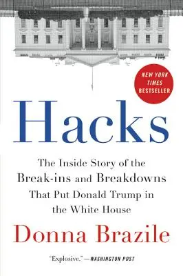 Hacks: La historia desde dentro de los robos y las averías que llevaron a Donald Trump a la Casa Blanca - Hacks: The Inside Story of the Break-Ins and Breakdowns That Put Donald Trump in the White House