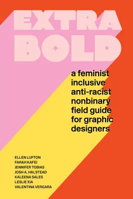 Extra Bold: Una guía de campo feminista, inclusiva, antirracista y no binaria para diseñadores gráficos - Extra Bold: A Feminist, Inclusive, Anti-Racist, Nonbinary Field Guide for Graphic Designers