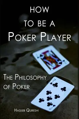 Cómo ser jugador de póquer: La filosofía del póquer - How to Be a Poker Player: The Philosophy of Poker