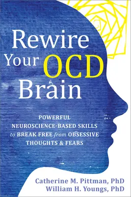 Reconfigure su cerebro obsesivo-compulsivo: Poderosas habilidades basadas en la neurociencia para liberarse de los miedos y pensamientos obsesivos - Rewire Your Ocd Brain: Powerful Neuroscience-Based Skills to Break Free from Obsessive Thoughts and Fears