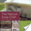 The Natural Soap Chef: Cómo hacer delicias de lujo, desde pepino melón y galleta de almendra hasta té chai y café expreso Forte - The Natural Soap Chef: Making Luxurious Delights from Cucumber Melon and Almond Cookie to Chai Tea and Espresso Forte