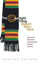 Los derechos de autor no funcionan aquí: Las telas adinkra y kente y la propiedad intelectual en Ghana - The Copyright Thing Doesn't Work Here: Adinkra and Kente Cloth and Intellectual Property in Ghana