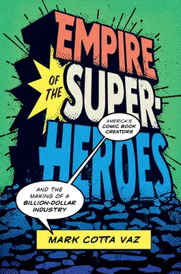 El imperio de los superhéroes: Los creadores de cómics estadounidenses y la creación de una industria multimillonaria - Empire of the Superheroes: America's Comic Book Creators and the Making of a Billion-Dollar Industry