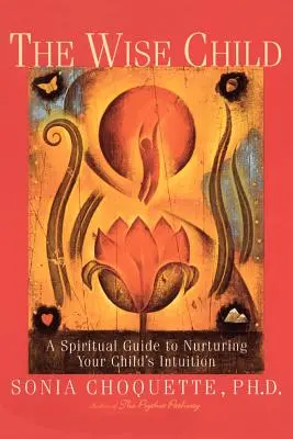 El niño sabio: Una guía espiritual para alimentar la intuición de tu hijo - The Wise Child: A Spiritual Guide to Nurturing Your Child's Intuition