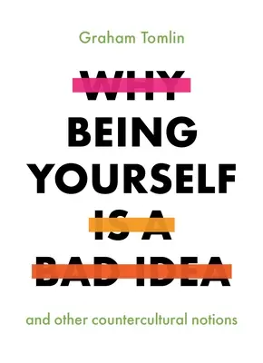 Por qué ser uno mismo es una mala idea: Y otras nociones contraculturales - Why Being Yourself Is a Bad Idea: And Other Countercultural Notions