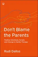 No culpes a los padres: Intenciones positivas, guiones y cambio en terapia familiar - Don't Blame the Parents: Positive Intentions, Scripts and Change in Family Therapy