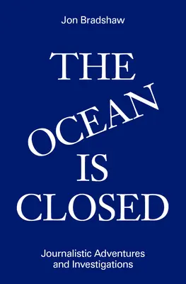 El océano está cerrado: Aventuras e investigaciones periodísticas - The Ocean Is Closed: Journalistic Adventures and Investigations