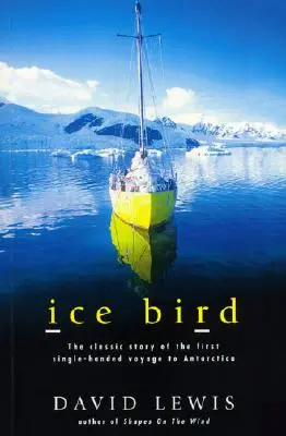 Pájaro de hielo: La historia clásica del primer viaje en solitario a la Antártida - Ice Bird: The Classic Story of the First Single-Handed Voyage to Antarctica