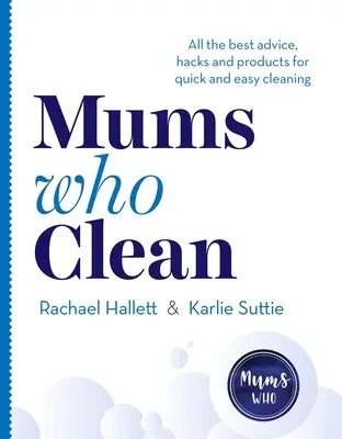 Mamás que limpian: Los mejores consejos, trucos y productos para una limpieza rápida y fácil - Mums Who Clean: All the Best Advice, Hacks and Products for Quick and Easy Cleaning