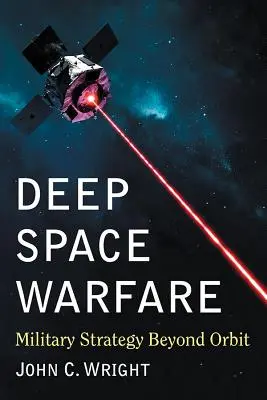 La guerra del espacio profundo: Estrategia militar más allá de la órbita - Deep Space Warfare: Military Strategy Beyond Orbit