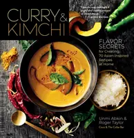 Curry y Kimchi: Secretos de sabor para preparar en casa 70 recetas de inspiración asiática - Curry & Kimchi: Flavor Secrets for Creating 70 Asian-Inspired Recipes at Home