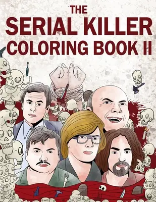 The Serial Killer Coloring Book II: Un libro para colorear lleno de famosos asesinos en serie - The Serial Killer Coloring Book II: An Adult Coloring Book Full of Notorious Serial Killers