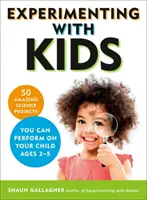 Experimentar con niños: 50 asombrosos proyectos científicos que puede realizar con su hijo de 2 a 5 años - Experimenting with Kids: 50 Amazing Science Projects You Can Perform on Your Child Ages 2-5