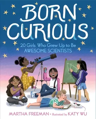 Nacidas curiosas: 20 niñas que se convirtieron en científicas increíbles - Born Curious: 20 Girls Who Grew Up to Be Awesome Scientists